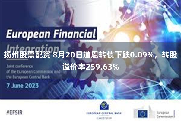 扬州股票配资 8月20日道恩转债下跌0.09%，转股溢价率259.63%