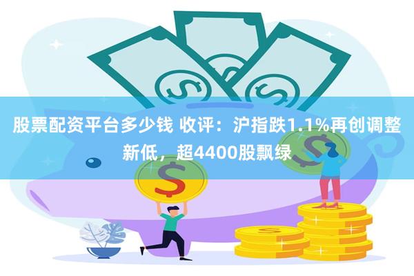 股票配资平台多少钱 收评：沪指跌1.1%再创调整新低，超4400股飘绿