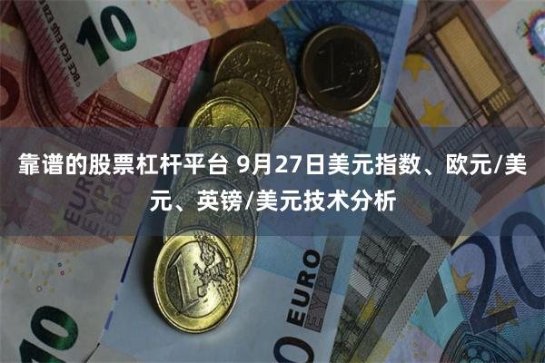 靠谱的股票杠杆平台 9月27日美元指数、欧元/美元、英镑/美元技术分析