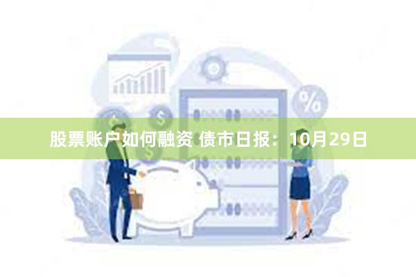 股票账户如何融资 债市日报：10月29日