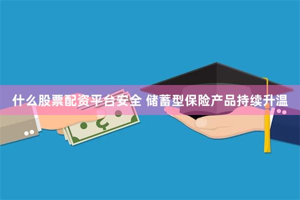 什么股票配资平台安全 储蓄型保险产品持续升温