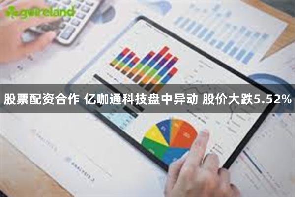 股票配资合作 亿咖通科技盘中异动 股价大跌5.52%