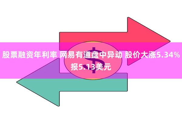 股票融资年利率 网易有道盘中异动 股价大涨5.34%报5.13美元