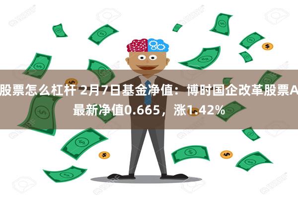 股票怎么杠杆 2月7日基金净值：博时国企改革股票A最新净值0.665，涨1.42%